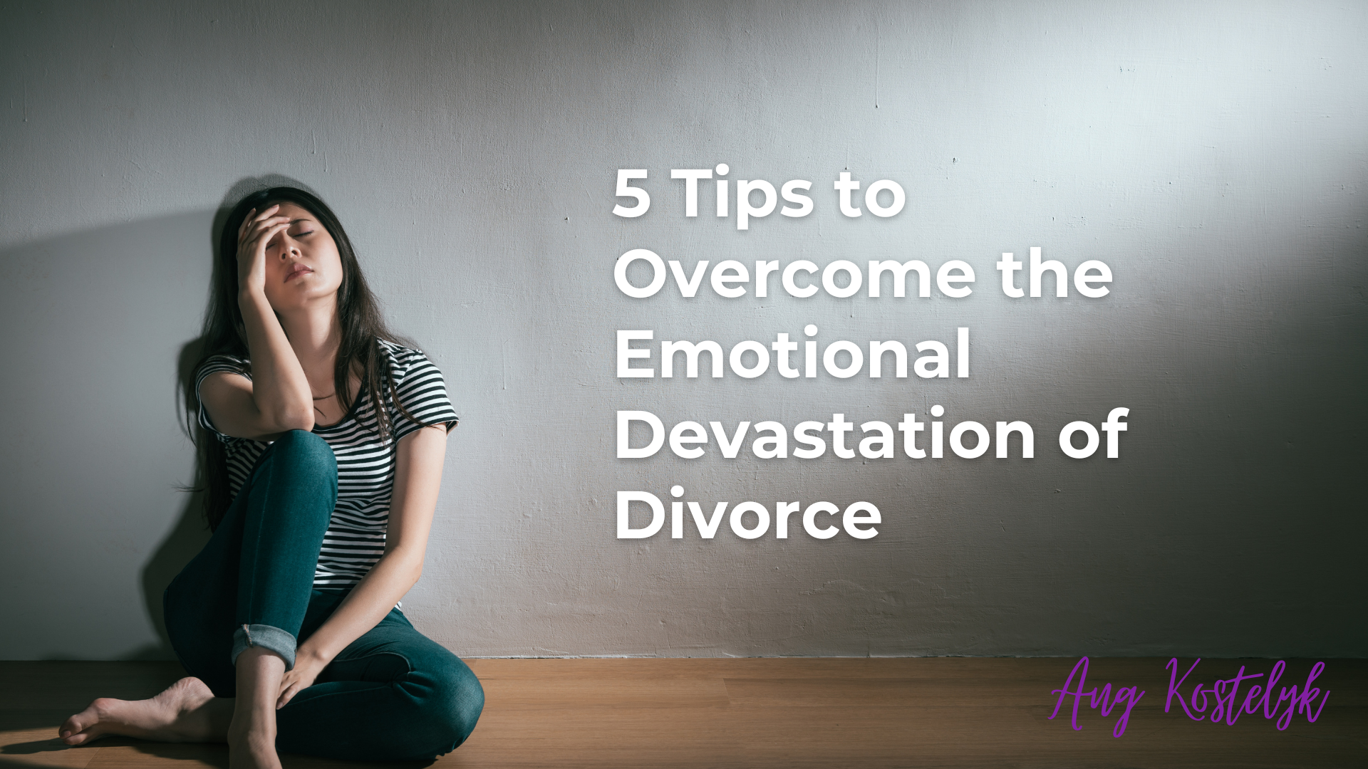 5 Tips to Overcome the Emotional Devastation of Divorce